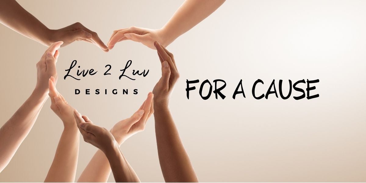 For A Cause Product | Live 2 Luv Designs